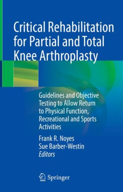 Book cover of: Critical Rehabilitation for Partial and Total Knee Arthroplasty. By: Frank R. Noyes