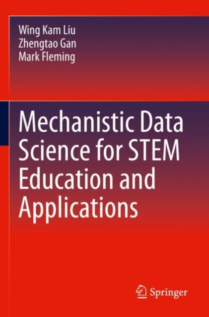 Book cover of: Mechanistic Data Science for STEM Education and Applications. By: Wing Kam Liu