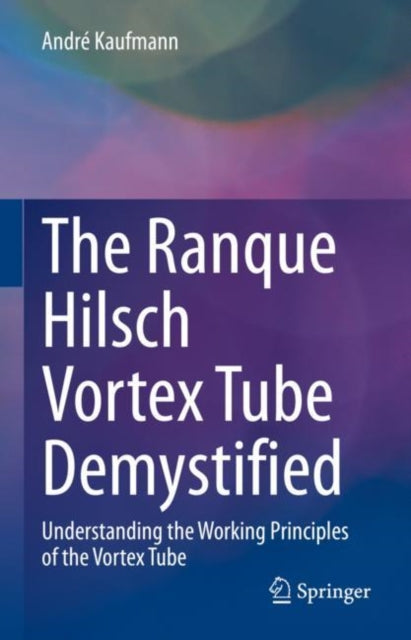 Book cover of: Ranque Hilsch Vortex Tube Demystified. By: Andre Kaufmann
