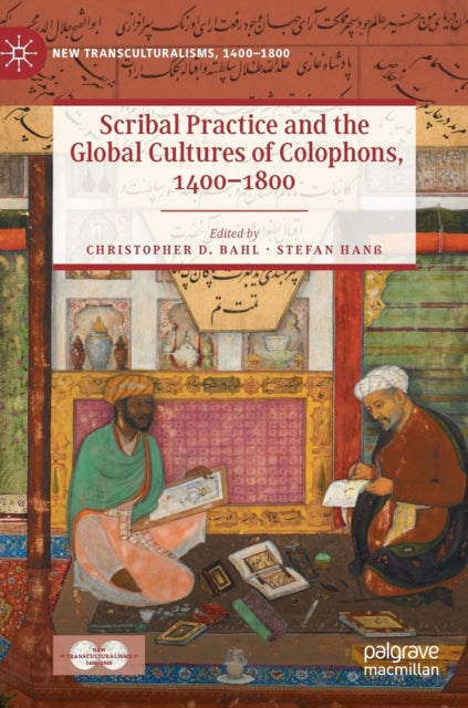 Book cover of: Scribal Practice and the Global Cultures of Colophons, 1400–1800. By: Christopher D. Bahl