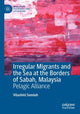 Book cover of: Irregular Migrants and the Sea at the Borders of Sabah, Malaysia. By: Vilashini Somiah