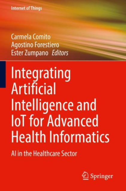 Book cover of: Integrating Artificial Intelligence and IoT for Advanced Health Informatics. By: Carmela Comito