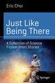 Book cover of: Just Like Being There. By: Eric Choi