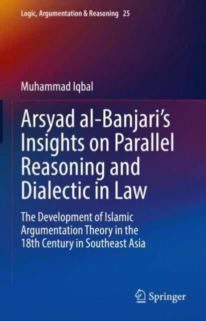 Book cover of: Arsyad al-Banjari’s Insights on Parallel Reasoning and Dialectic in Law. By: Muhammad Iqbal