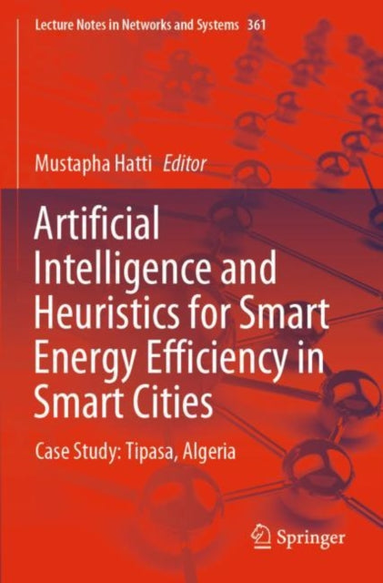 Book cover of: Artificial Intelligence and Heuristics for Smart Energy Efficiency in Smart Cities. By: Mustapha Hatti