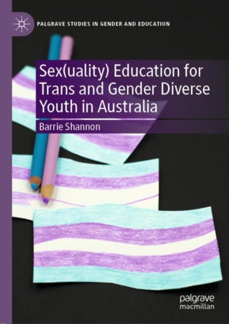 Book cover of: Sex(uality) Education for Trans and Gender Diverse Youth in Australia. By: Barrie Shannon