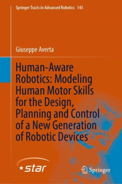 Book cover of: Human-Aware Robotics: Modeling Human Motor Skills for the Design, Planning and Control of a New Generation of Robotic Devices. By: Giuseppe Averta