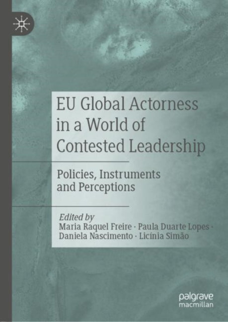 Book cover of: EU Global Actorness in a World of Contested Leadership. By: Maria Raquel Freire