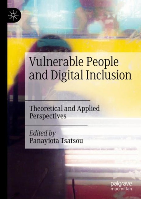 Book cover of: Vulnerable People and Digital Inclusion. By: Panayiota Tsatsou