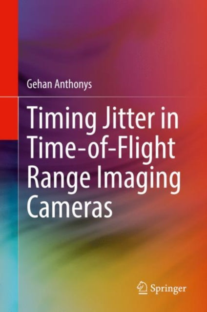 Book cover of: Timing Jitter in Time-of-Flight Range Imaging Cameras. By: Gehan Anthonys