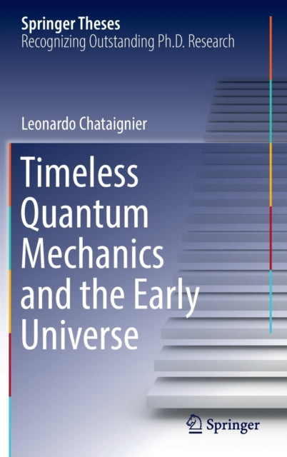 Book cover of: Timeless Quantum Mechanics and the Early Universe. By: Leonardo Chataignier