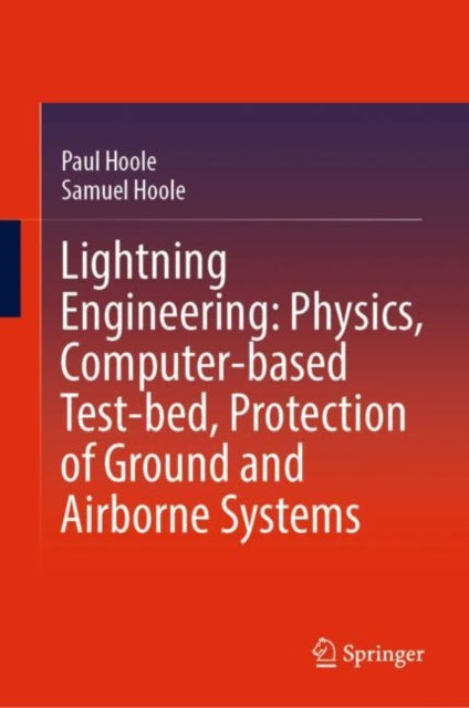 Book cover of: Lightning Engineering: Physics, Computer-based Test-bed, Protection of Ground and Airborne Systems. By: Paul Hoole