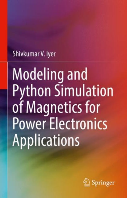 Book cover of: Modeling and Python Simulation of Magnetics for Power Electronics Applications. By: Shivkumar V. Iyer