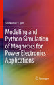 Book cover of: Modeling and Python Simulation of Magnetics for Power Electronics Applications. By: Shivkumar V. Iyer