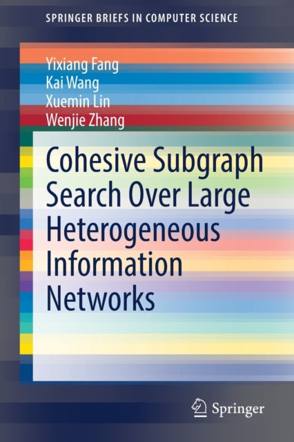 Book cover of: Cohesive Subgraph Search Over Large Heterogeneous Information Networks. By: Yixiang Fang