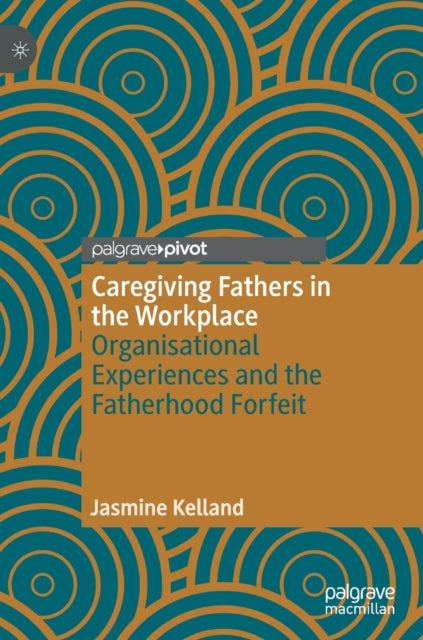 Book cover of: Caregiving Fathers in the Workplace. By: Jasmine Kelland
