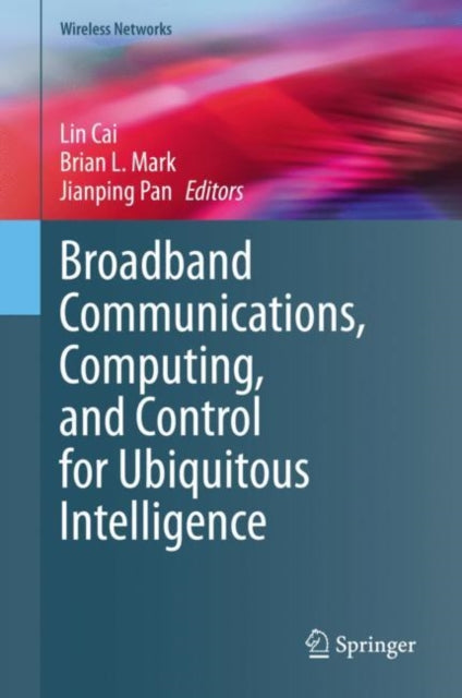 Book cover of: Broadband Communications, Computing, and Control for Ubiquitous Intelligence. By: Lin Cai