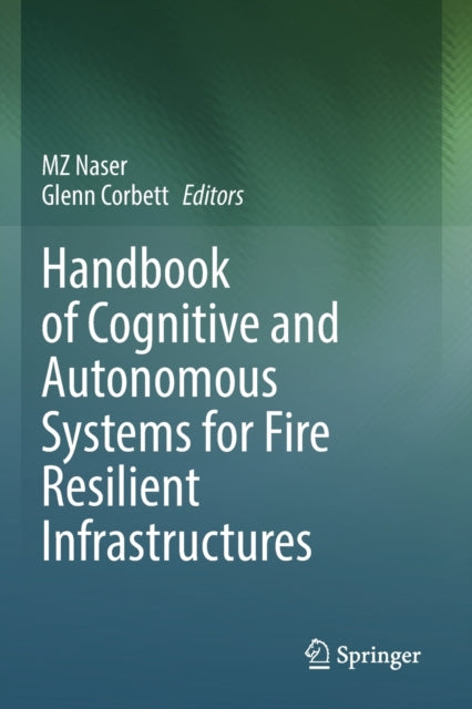 Book cover of: Handbook of Cognitive and Autonomous Systems for Fire Resilient Infrastructures. By: M. Z. Naser