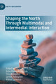 Book cover of: Shaping the North Through Multimodal and Intermedial Interaction. By: Juha-Pekka Alarauhio