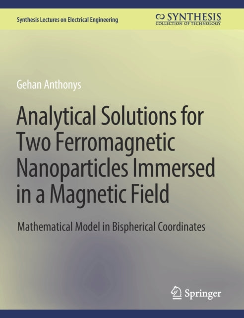 Book cover of: Analytical Solutions for Two Ferromagnetic Nanoparticles Immersed in a Magnetic Field. By: Gehan Anthonys