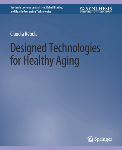 Book cover of: Designed Technologies for Healthy Aging. By: Claudia B. Rebola