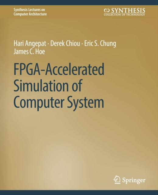 Book cover of: FPGA-Accelerated Simulation of Computer Systems. By: Hari Angepat