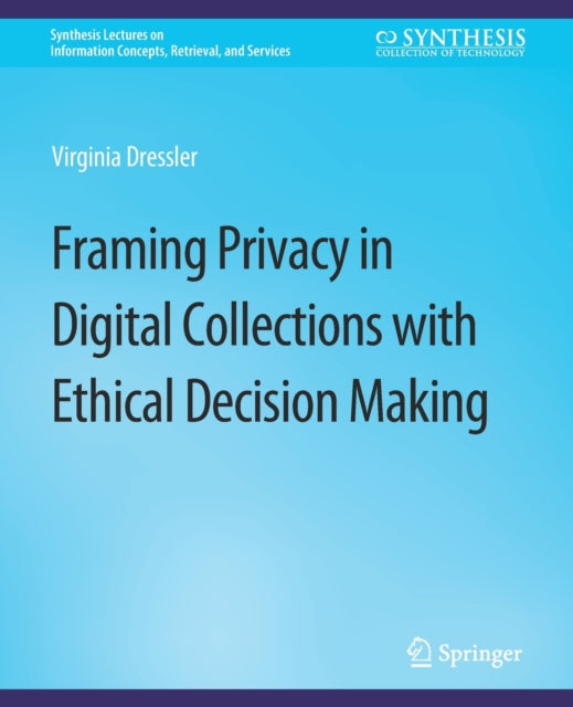 Book cover of: Framing Privacy in Digital Collections with Ethical Decision Making. By: Virginia Dressler