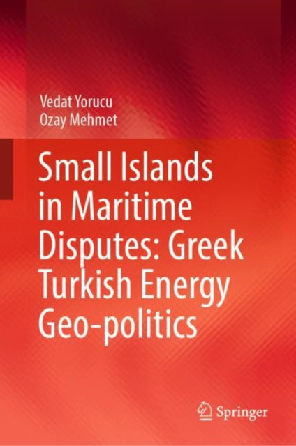 Book cover of: Small Islands in Maritime Disputes: Greek Turkish Energy Geo-politics. By: Vedat Yorucu