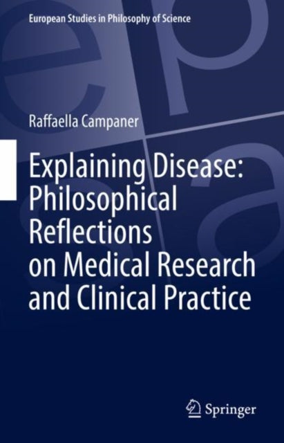 Book cover of: Explaining Disease: Philosophical Reflections on Medical Research and Clinical Practice. By: Raffaella Campaner