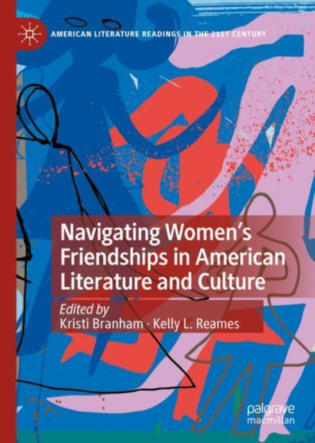 Book cover of: Navigating Women’s Friendships in American Literature and Culture. By: Kristi Branham