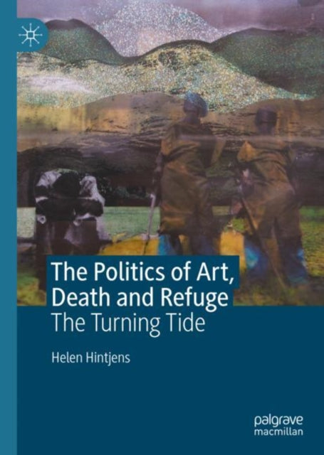 Book cover of: Politics of Art, Death and Refuge. By: Helen Hintjens