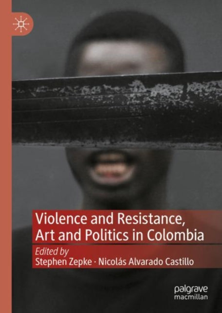 Book cover of: Violence and Resistance, Art and Politics in Colombia. By: Stephen Zepke