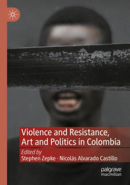 Book cover of: Violence and Resistance, Art and Politics in Colombia. By: Stephen Zepke