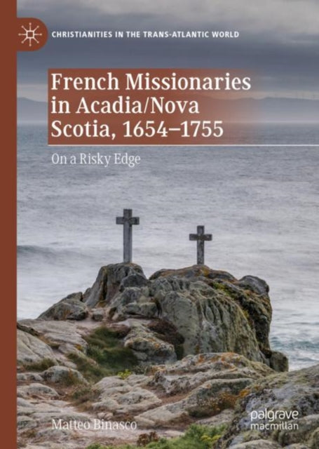 Book cover of: French Missionaries in Acadia/Nova Scotia, 1654-1755. By: Matteo Binasco