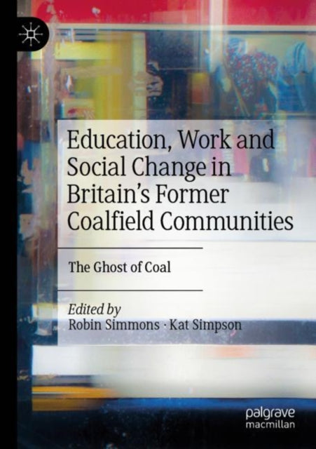 Book cover of: Education, Work and Social Change in Britain’s Former Coalfield Communities. By: Robin Simmons
