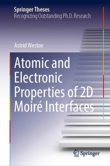 Book cover of: Atomic and Electronic Properties of 2D Moire Interfaces. By: Astrid Weston