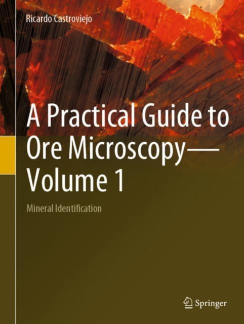 Book cover of: Practical Guide to Ore Microscopy—Volume 1. By: Ricardo Castroviejo