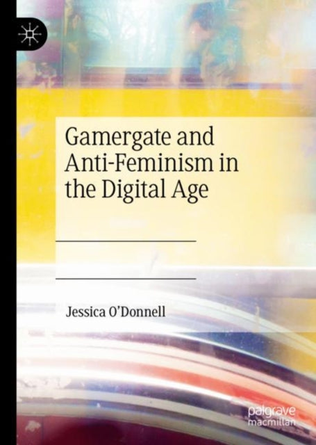 Book cover of: Gamergate and Anti-Feminism in the Digital Age. By: Jessica O'Donnell