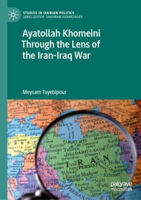 Book cover of: Ayatollah Khomeini Through the Lens of the Iran-Iraq War. By: Meysam Tayebipour
