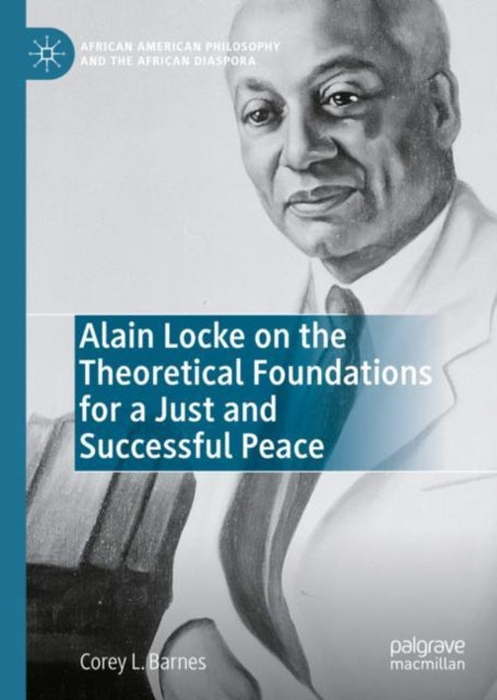 Book cover of: Alain Locke on the Theoretical Foundations for a Just and Successful Peace. By: Corey L. Barnes