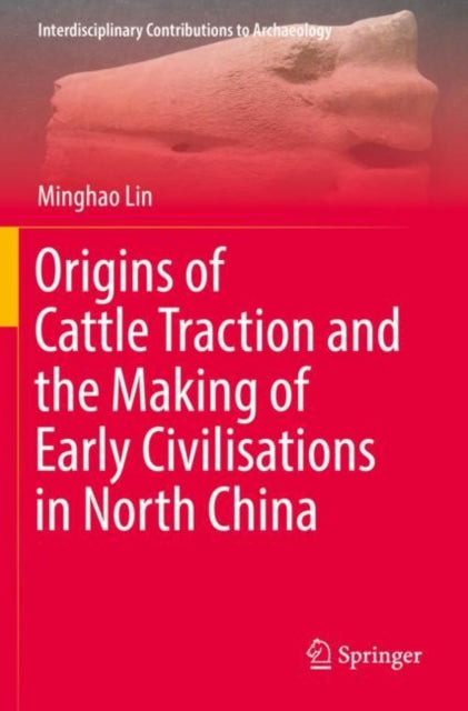 Book cover of: Origins of Cattle Traction and the Making of Early Civilisations in North China. By: Minghao Lin