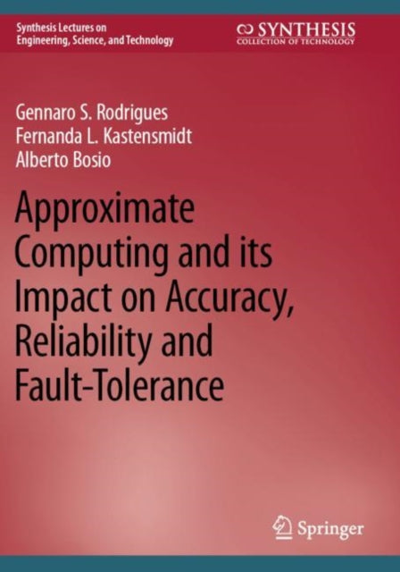Book cover of: Approximate Computing and its Impact on Accuracy, Reliability and Fault-Tolerance. By: Gennaro S. Rodrigues