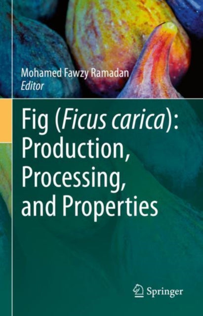 Book cover of: Fig (Ficus carica): Production, Processing, and Properties. By: Mohamed Fawzy Ramadan