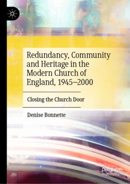Book cover of: Redundancy, Community and Heritage in the Modern Church of England, 1945–2000. By: Denise Bonnette