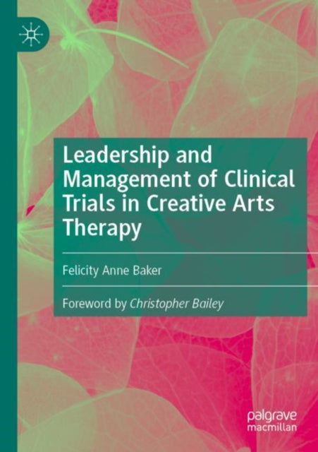 Book cover of: Leadership and Management of Clinical Trials in Creative Arts Therapy. By: Felicity Anne Baker
