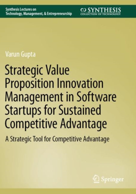 Book cover of: Strategic Value Proposition Innovation Management in Software Startups for Sustained Competitive Advantage. By: Varun Gupta