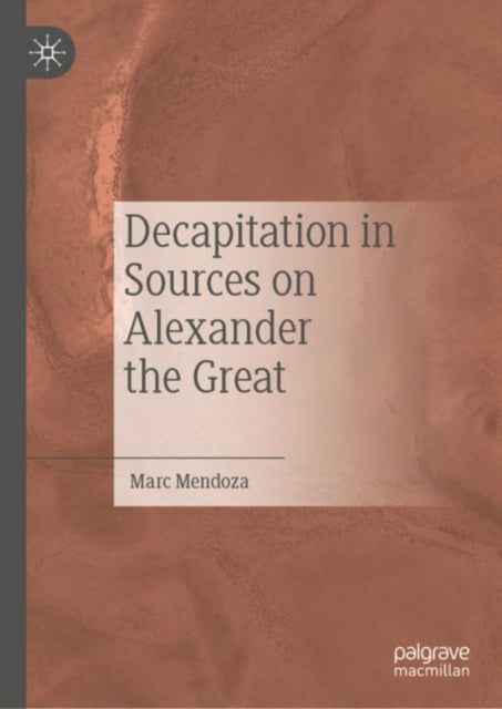 Book cover of: Decapitation in Sources on Alexander the Great. By: Marc Mendoza