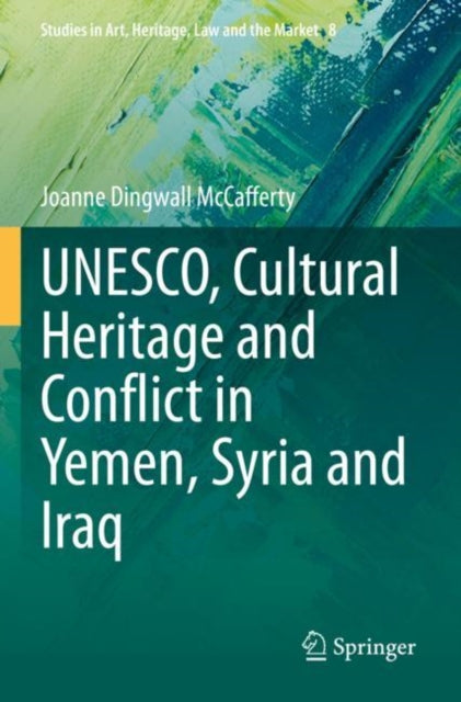 Book cover of: UNESCO, Cultural Heritage and Conflict in Yemen, Syria and Iraq. By: Joanne Dingwall McCafferty