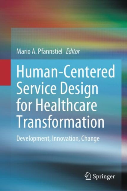 Book cover of: Human-Centered Service Design for Healthcare Transformation. By: Mario A. Pfannstiel