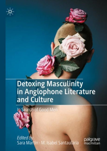 Book cover of: Detoxing Masculinity in Anglophone Literature and Culture. By: Sara Martín